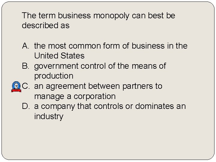 The term business monopoly can best be described as A. the most common form