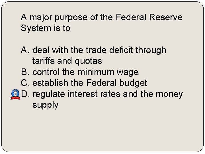 A major purpose of the Federal Reserve System is to A. deal with the