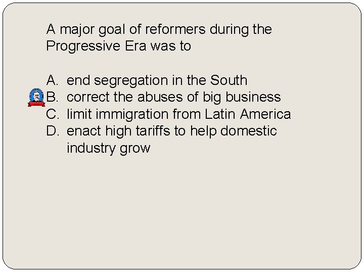 A major goal of reformers during the Progressive Era was to A. B. C.