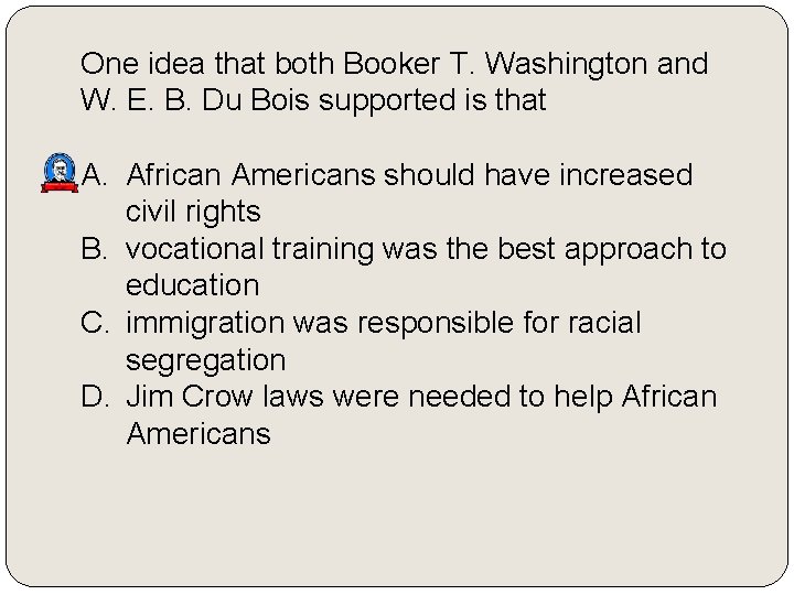 One idea that both Booker T. Washington and W. E. B. Du Bois supported