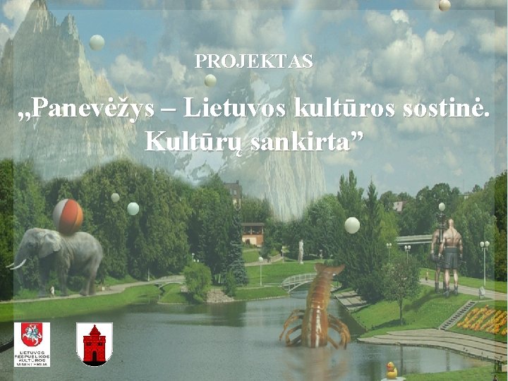 PROJEKTAS , , Panevėžys – Lietuvos kultūros sostinė. Kultūrų sankirta” PROJEKTAS , , Panevėžys – Lietuvos kultūros sostinė. Kultūrų sankirta”