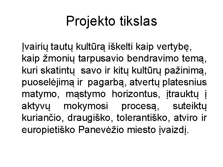 Projekto tikslas Įvairių tautų kultūrą iškelti kaip vertybę, kaip žmonių tarpusavio bendravimo temą, kuri