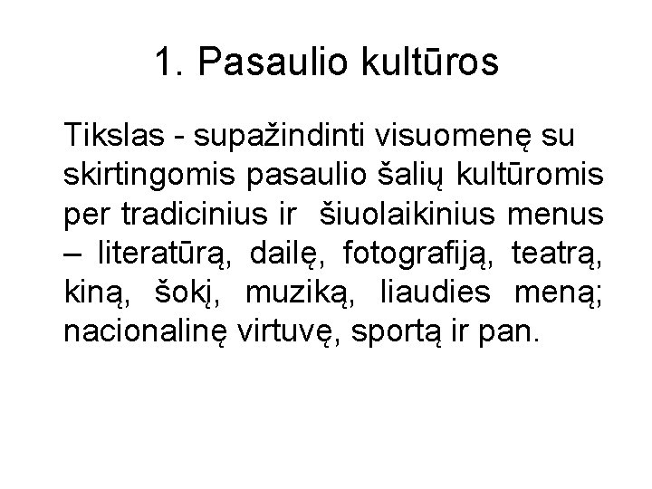 1. Pasaulio kultūros Tikslas - supažindinti visuomenę su skirtingomis pasaulio šalių kultūromis per tradicinius