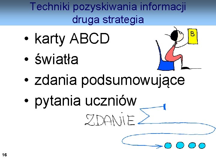 Techniki pozyskiwania informacji druga strategia • • 16 karty ABCD światła zdania podsumowujące pytania