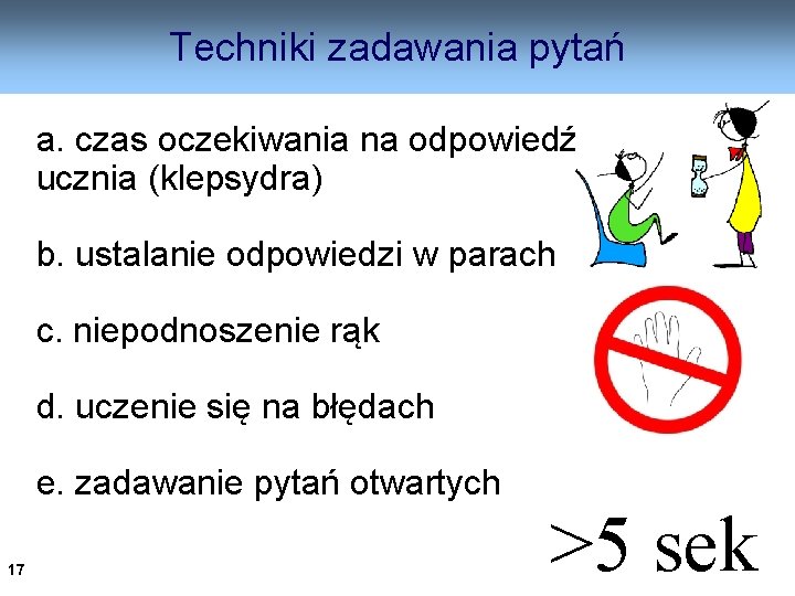 Techniki zadawania pytań a. czas oczekiwania na odpowiedź ucznia (klepsydra) b. ustalanie odpowiedzi w