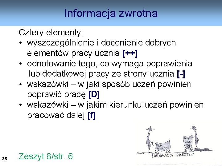 Informacja zwrotna Cztery elementy: • wyszczególnienie i docenienie dobrych elementów pracy ucznia [++] •