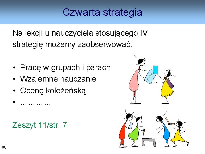 Czwarta strategia Na lekcji u nauczyciela stosującego IV strategię możemy zaobserwować: • • Pracę