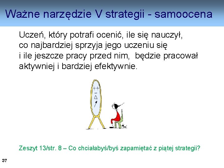 Ważne narzędzie V strategii - samoocena Uczeń, który potrafi ocenić, ile się nauczył, co