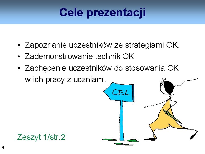 Cele prezentacji • Zapoznanie uczestników ze strategiami OK. • Zademonstrowanie technik OK. • Zachęcenie