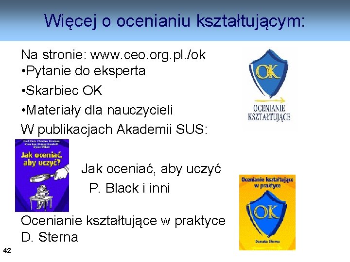 Więcej o ocenianiu kształtującym: Na stronie: www. ceo. org. pl. /ok • Pytanie do