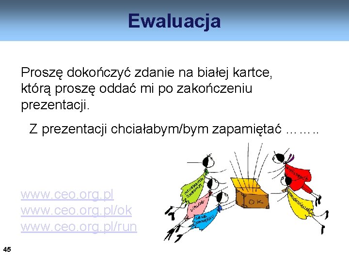 Ewaluacja Proszę dokończyć zdanie na białej kartce, którą proszę oddać mi po zakończeniu prezentacji.