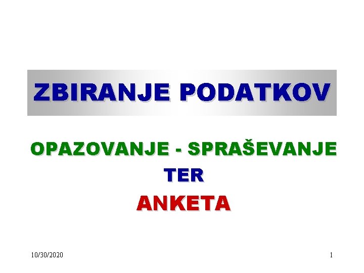 ZBIRANJE PODATKOV OPAZOVANJE - SPRAŠEVANJE TER ANKETA 10/30/2020 1 