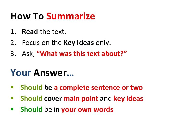 How To Summarize 1. Read the text. 2. Focus on the Key Ideas only.