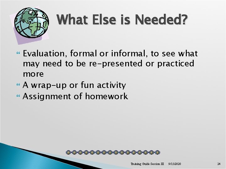 What Else is Needed? Evaluation, formal or informal, to see what may need to