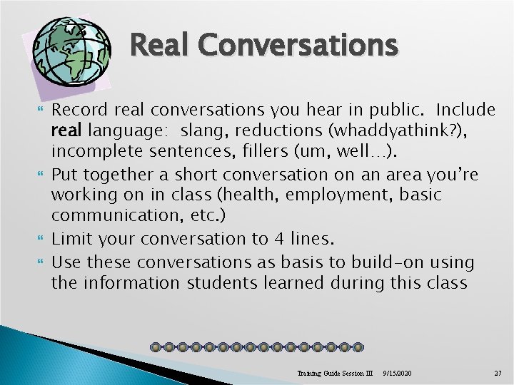 Real Conversations Record real conversations you hear in public. Include real language: slang, reductions
