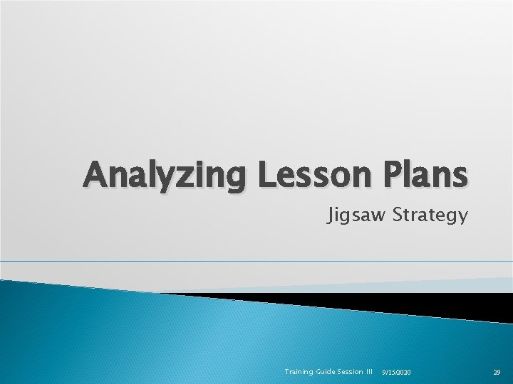 Analyzing Lesson Plans Jigsaw Strategy Training Guide Session III 9/15/2020 29 