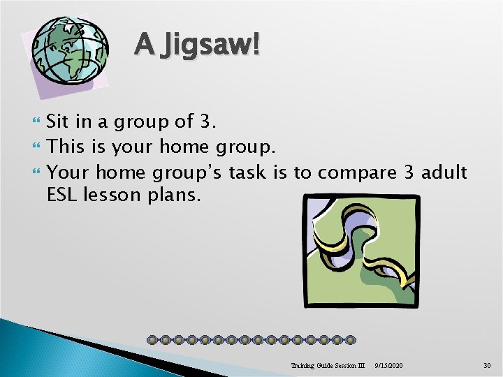 A Jigsaw! Sit in a group of 3. This is your home group. Your