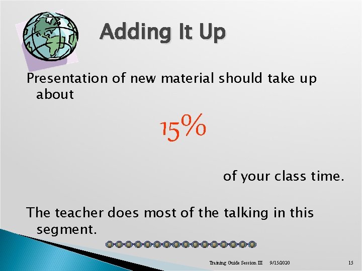 Adding It Up Presentation of new material should take up about 15% of your