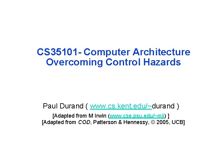 CS 35101 - Computer Architecture Overcoming Control Hazards Paul Durand ( www. cs. kent.