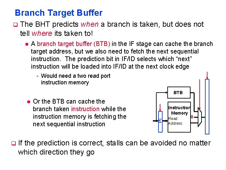 Branch Target Buffer q The BHT predicts when a branch is taken, but does