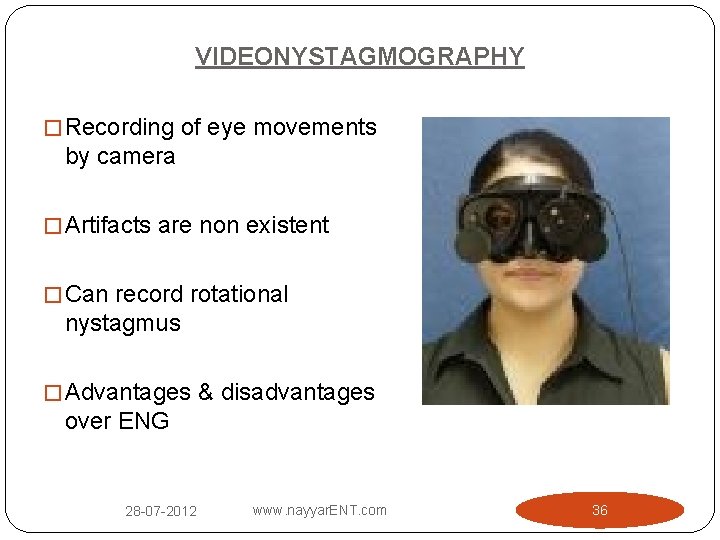 VIDEONYSTAGMOGRAPHY � Recording of eye movements by camera � Artifacts are non existent �