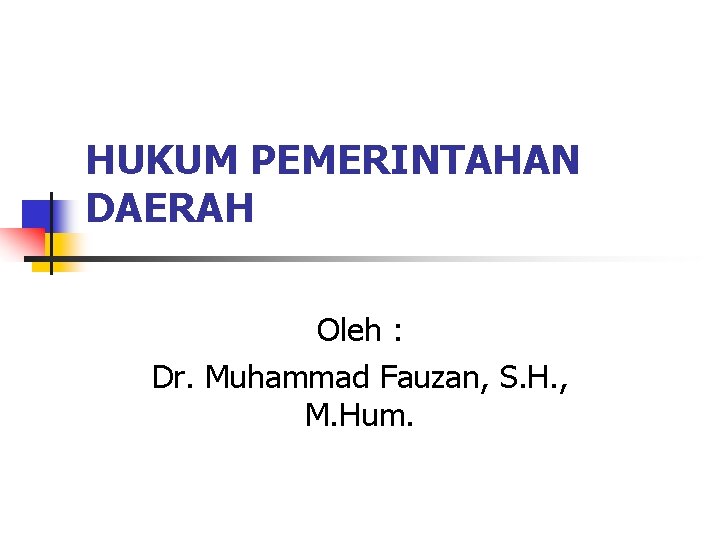 HUKUM PEMERINTAHAN DAERAH Oleh : Dr. Muhammad Fauzan, S. H. , M. Hum. 