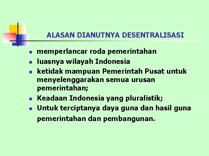 ALASAN DIANUTNYA DESENTRALISASI n n n memperlancar roda pemerintahan luasnya wilayah Indonesia ketidak mampuan
