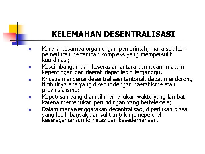 KELEMAHAN DESENTRALISASI n n n Karena besarnya organ-organ pemerintah, maka struktur pemerintah bertambah kompleks