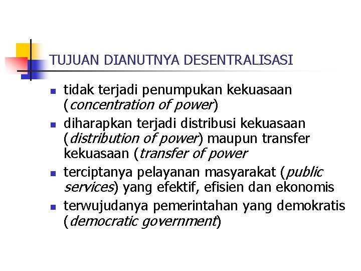 TUJUAN DIANUTNYA DESENTRALISASI n n tidak terjadi penumpukan kekuasaan (concentration of power) diharapkan terjadi