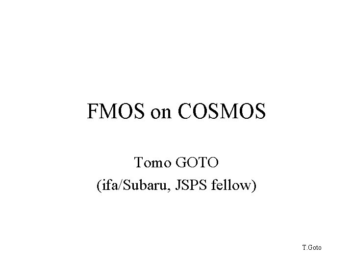 FMOS on COSMOS Tomo GOTO (ifa/Subaru, JSPS fellow) T. Goto 