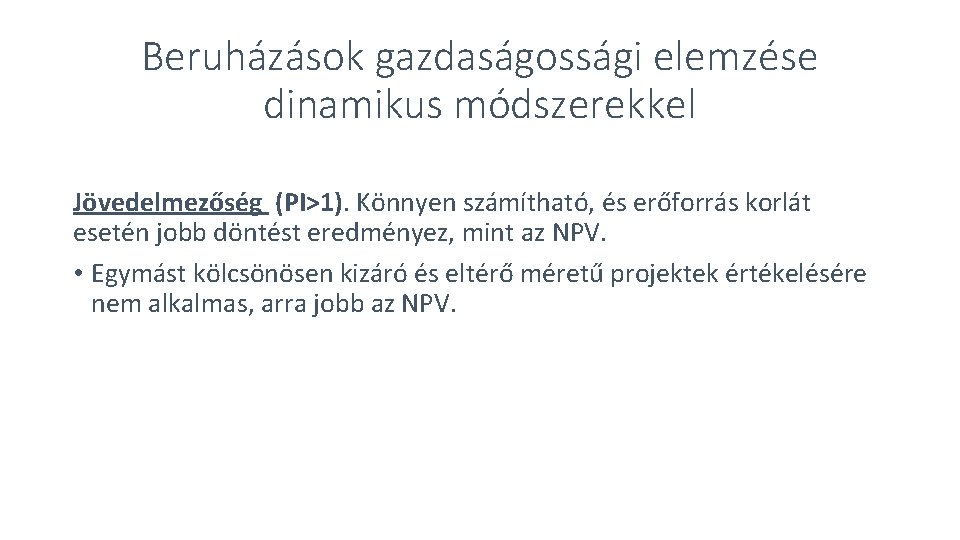 Beruházások gazdaságossági elemzése dinamikus módszerekkel Jövedelmezőség (PI>1). Könnyen számítható, és erőforrás korlát esetén jobb