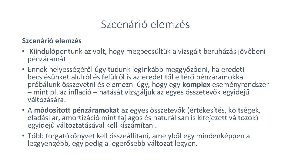 Szcenárió elemzés • Kiindulópontunk az volt, hogy megbecsültük a vizsgált beruházás jövőbeni pénzáramát. •