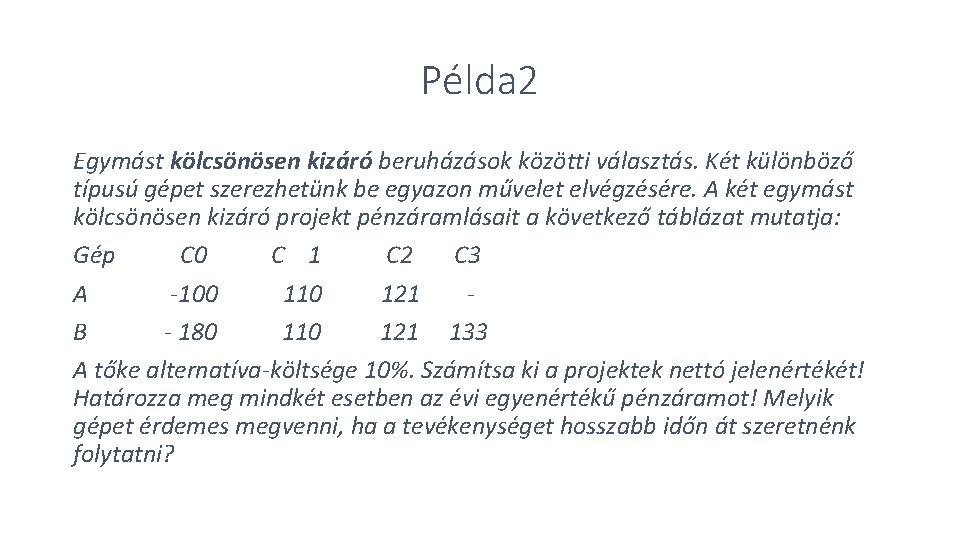 Példa 2 Egymást kölcsönösen kizáró beruházások közötti választás. Két különböző típusú gépet szerezhetünk be