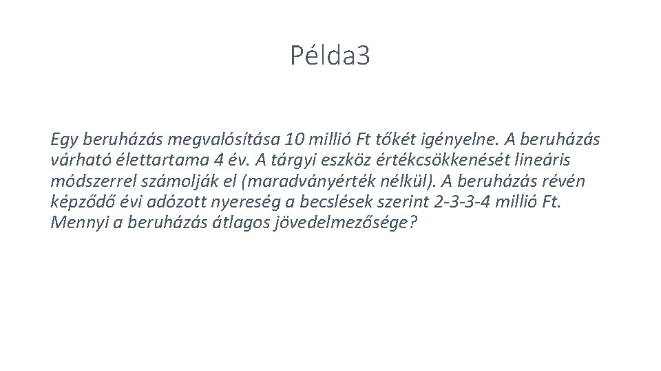 Példa 3 Egy beruházás megvalósítása 10 millió Ft tőkét igényelne. A beruházás várható élettartama