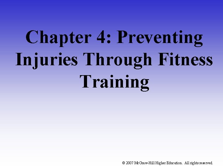 Chapter 4: Preventing Injuries Through Fitness Training © 2007 Mc. Graw-Hill Higher Education. All