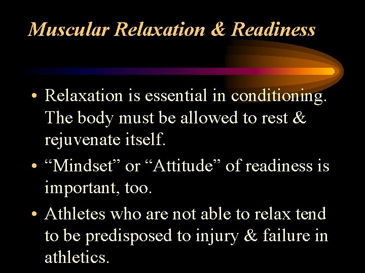 Muscular Relaxation & Readiness • Relaxation is essential in conditioning. The body must be