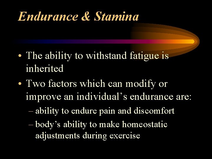 Endurance & Stamina • The ability to withstand fatigue is inherited • Two factors