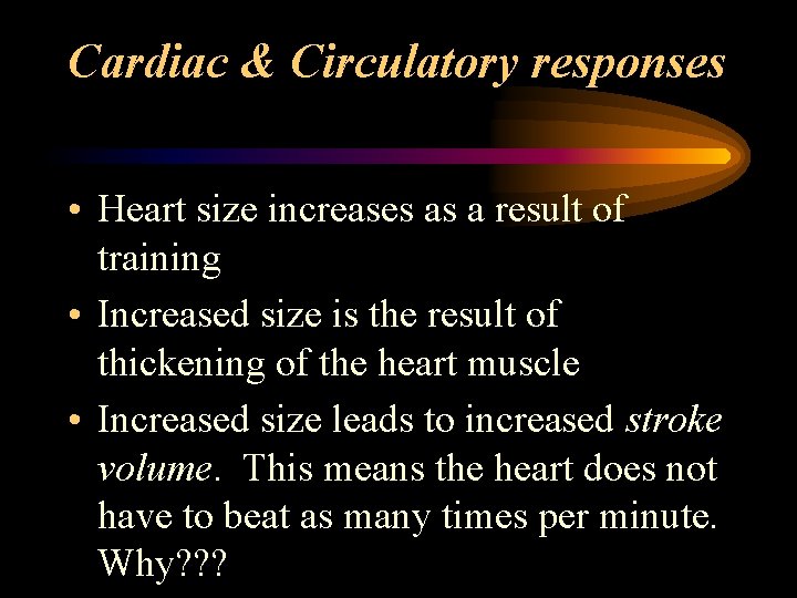 Cardiac & Circulatory responses • Heart size increases as a result of training •