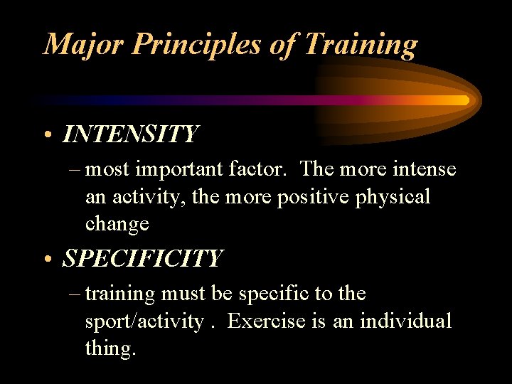 Major Principles of Training • INTENSITY – most important factor. The more intense an