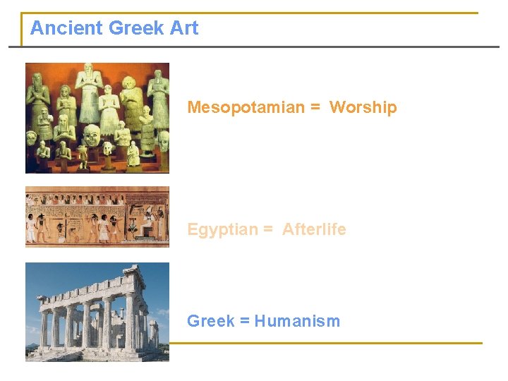 Ancient Greek Art Mesopotamian = Worship Egyptian = Afterlife Greek = Humanism 