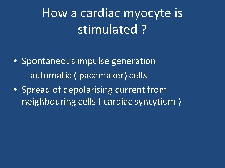 How a cardiac myocyte is stimulated ? • Spontaneous impulse generation - automatic (