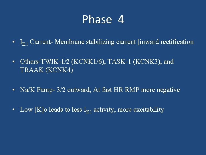 Phase 4 • IK 1 Current- Membrane stabilizing current [inward rectification • Others-TWIK-1/2 (KCNK