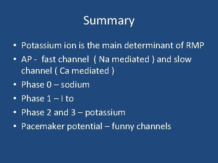 Summary • Potassium ion is the main determinant of RMP • AP - fast