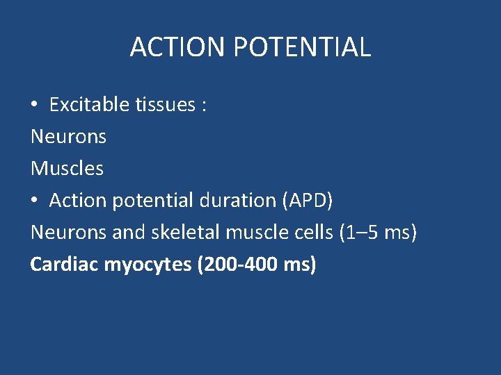 ACTION POTENTIAL • Excitable tissues : Neurons Muscles • Action potential duration (APD) Neurons