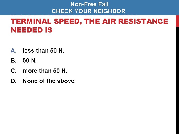 Non-Free Fall CHECK YOUR NEIGHBOR PERSON IS TO FALL AT IF A 50 -N