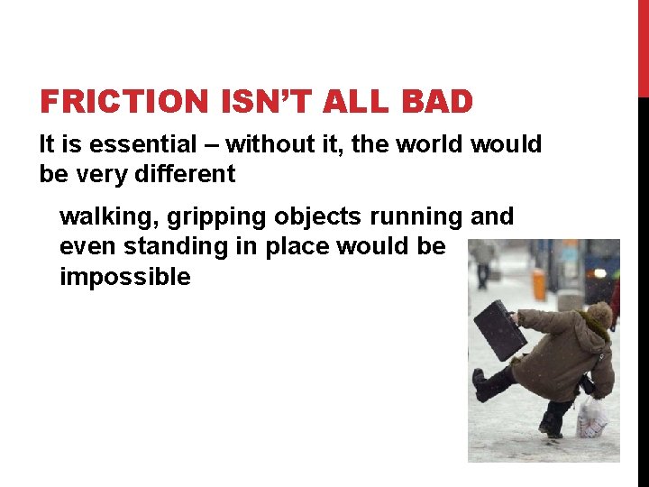 FRICTION ISN’T ALL BAD It is essential – without it, the world would be