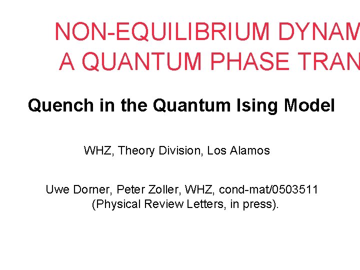 NON-EQUILIBRIUM DYNAM A QUANTUM PHASE TRAN Quench in the Quantum Ising Model WHZ, Theory