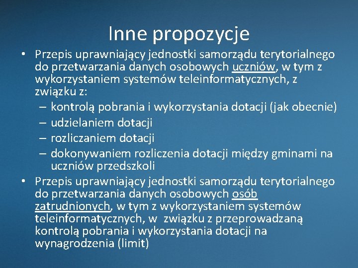 Inne propozycje • Przepis uprawniający jednostki samorządu terytorialnego do przetwarzania danych osobowych uczniów, w