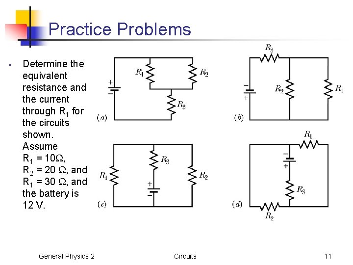 Practice Problems • Determine the equivalent resistance and the current through R 1 for