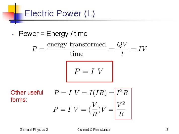 Electric Power (L) • Power = Energy / time Other useful forms: General Physics